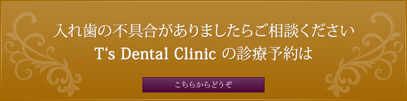 入れ歯の不具合がありましたらご相談ください T‘s　Dental Clinic の診療予約はこちらからどうぞ