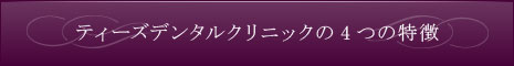 ティーズデンタルクリニックの5つの特徴